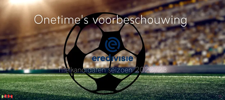 Voorbeschouwing Eredivisie 22:23 Titelkandidaten